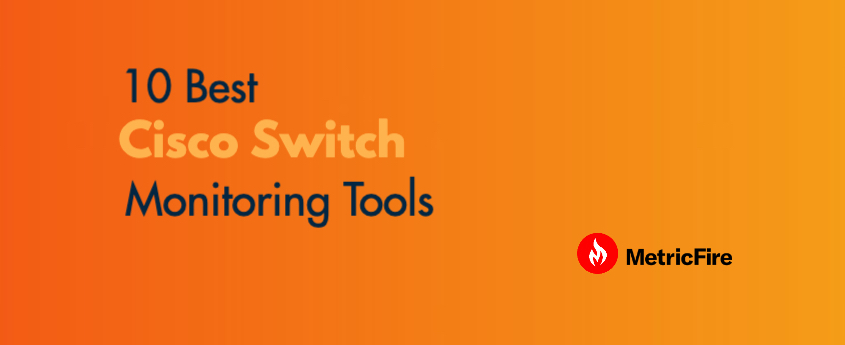 10 Best Cisco Switch Monitoring Tools (2026) | MetricFire